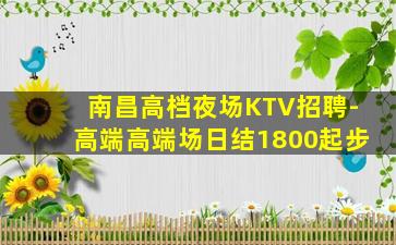 南昌高档夜场KTV招聘-高端高端场日结1800起步